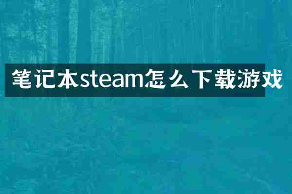 笔记本steam怎么下载游戏
