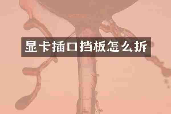 显卡插口挡板怎么拆