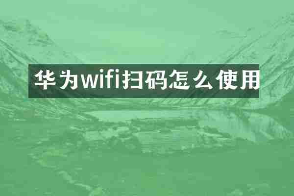 华为wifi扫码怎么使用