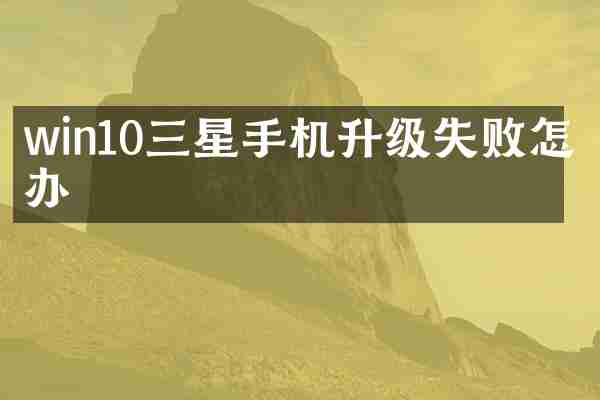 win10三星手机升级失败怎么办