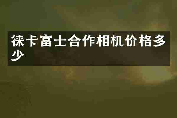 徕卡富士合作相机价格多少