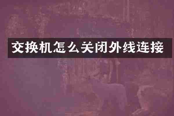 交换机怎么关闭外线连接