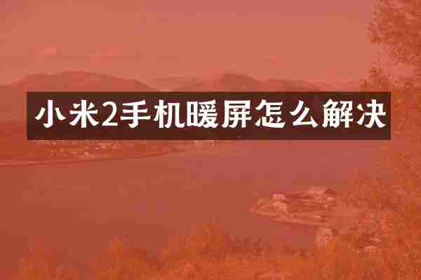 小米2手机暖屏怎么解决