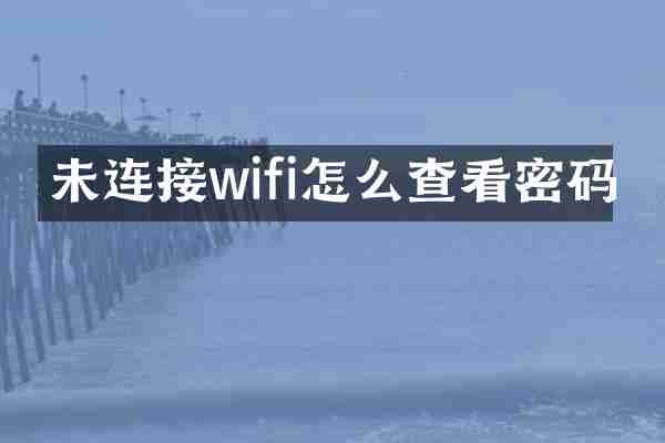 未连接wifi怎么查看密码