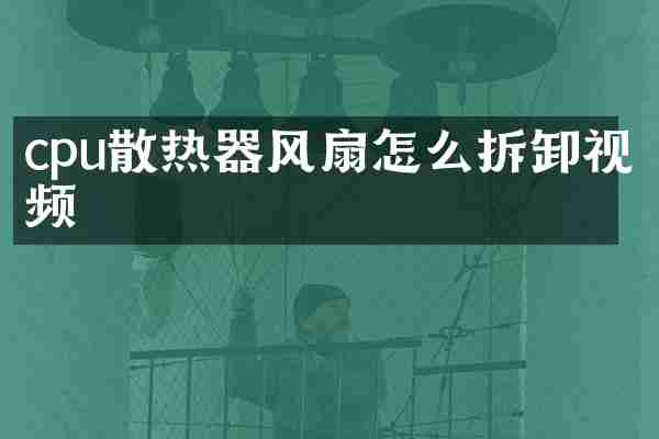 cpu散热器风扇怎么拆卸视频