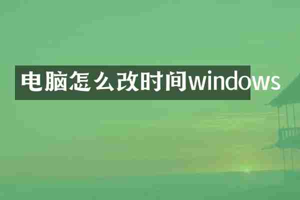 电脑怎么改时间windows