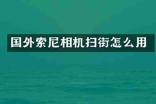 国外索尼相机扫街怎么用