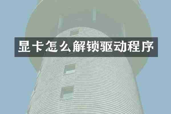 显卡怎么解锁驱动程序