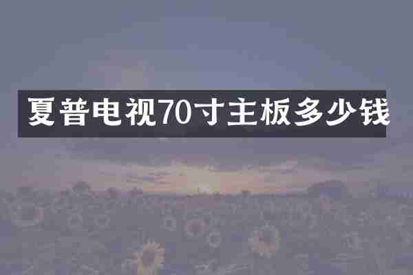 夏普电视70寸主板多少钱