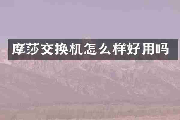 摩莎交换机怎么样好用吗
