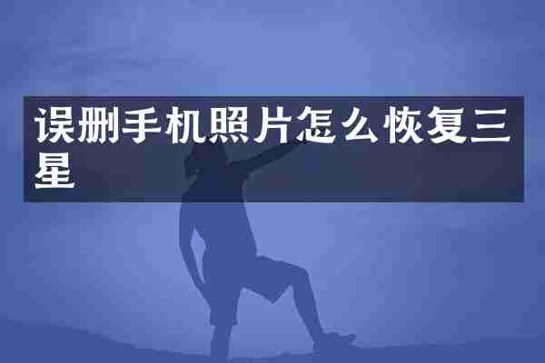 误删手机照片怎么恢复三星