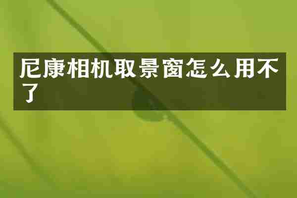 尼康相机取景窗怎么用不了