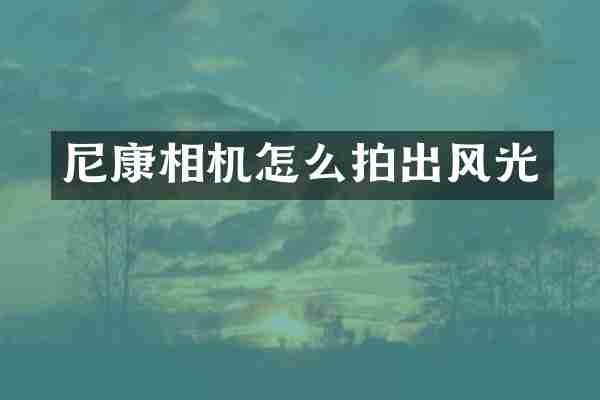 尼康相机怎么拍出风光