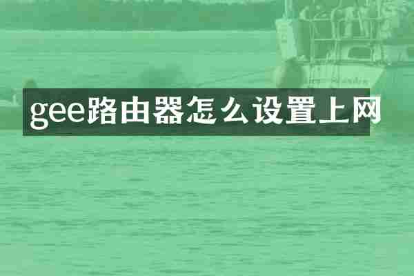 gee路由器怎么设置上网