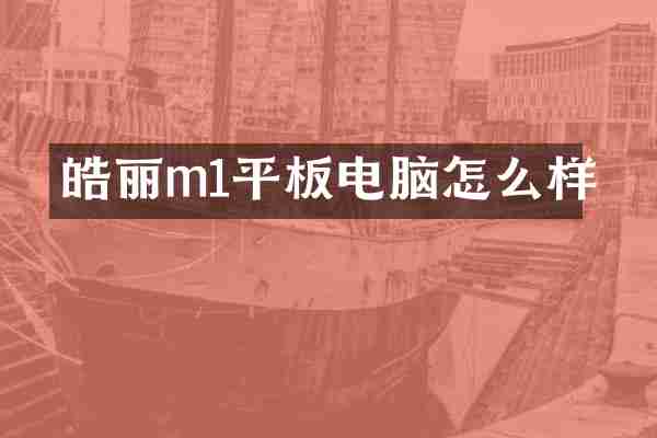皓丽m1平板电脑怎么样