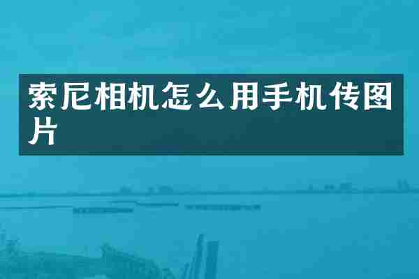 索尼相机怎么用手机传图片