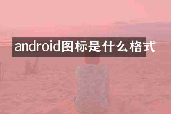 android图标是什么格式