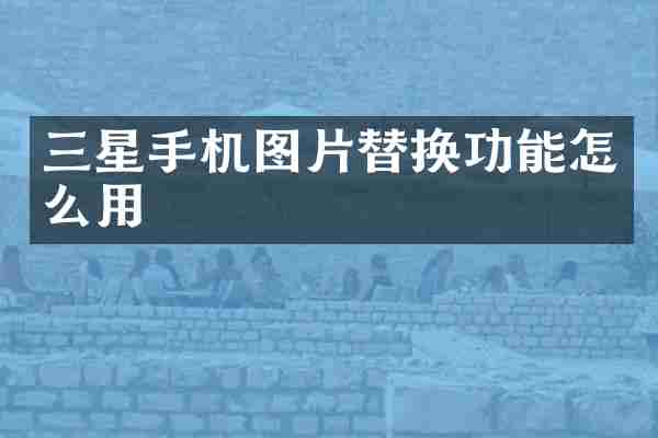 三星手机图片替换功能怎么用