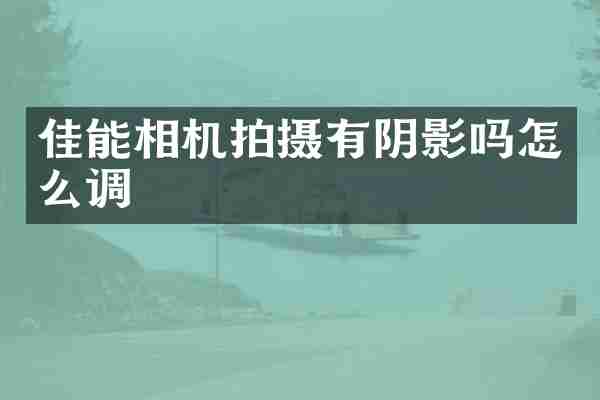 佳能相机拍摄有阴影吗怎么调