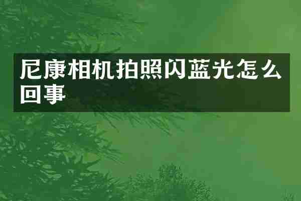 尼康相机拍照闪蓝光怎么回事