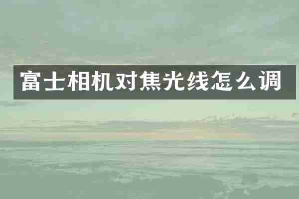 富士相机对焦光线怎么调