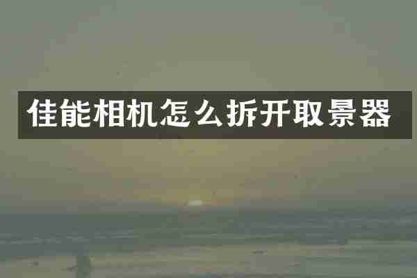 佳能相机怎么拆开取景器