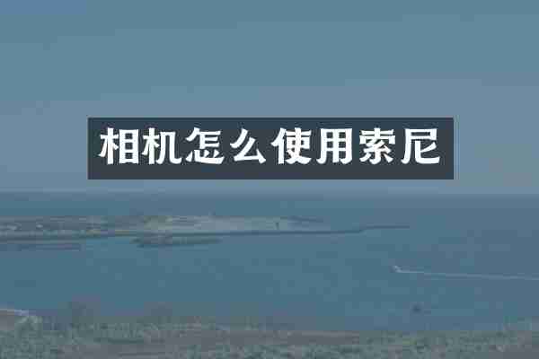相机怎么使用索尼