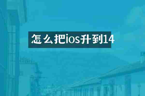 怎么把ios升到14