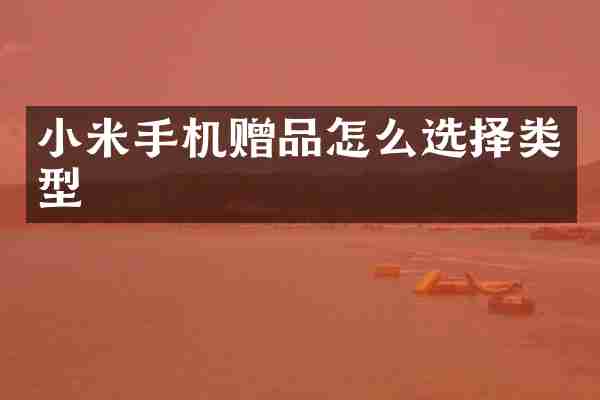 小米手机赠品怎么选择类型