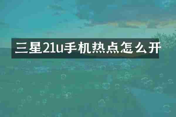 三星21u手机热点怎么开