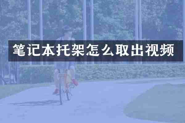 笔记本托架怎么取出视频