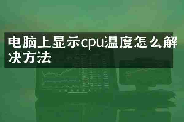 电脑上显示cpu温度怎么解决方法