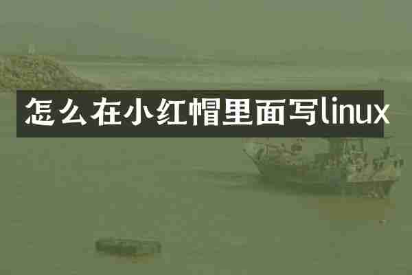 怎么在小红帽里面写linux