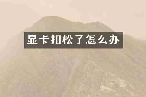 显卡扣松了怎么办