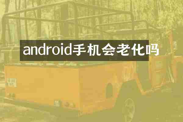 android手机会老化吗
