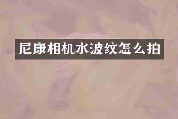 尼康相机水波纹怎么拍