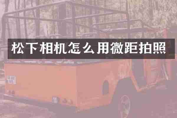 松下相机怎么用微距拍照