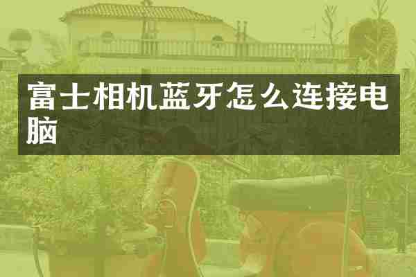 富士相机蓝牙怎么连接电脑