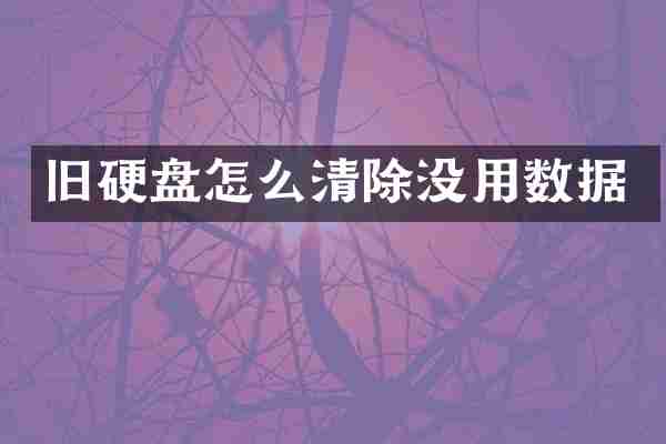 旧硬盘怎么清除没用数据