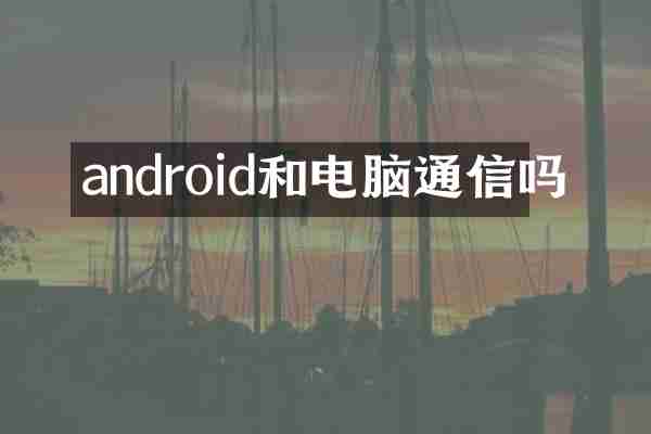 android和电脑通信吗
