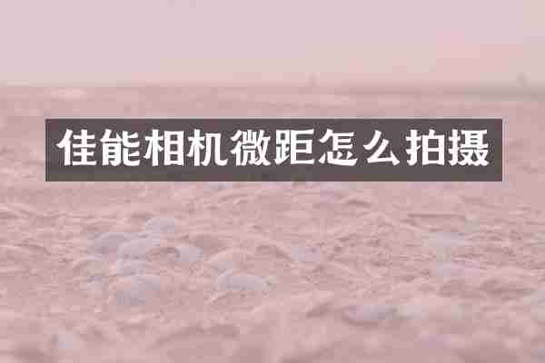 佳能相机微距怎么拍摄