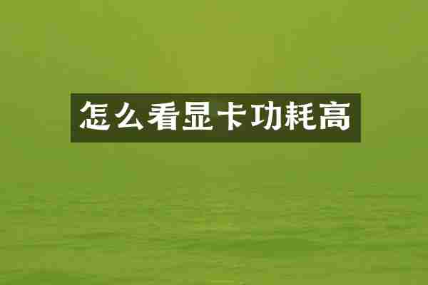 怎么看显卡功耗高