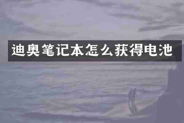 迪奥笔记本怎么获得电池