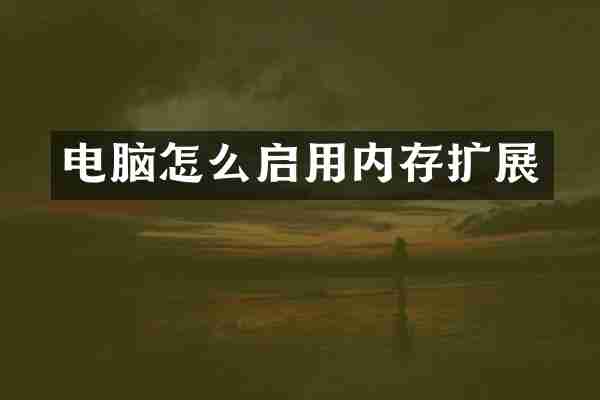 电脑怎么启用内存扩展