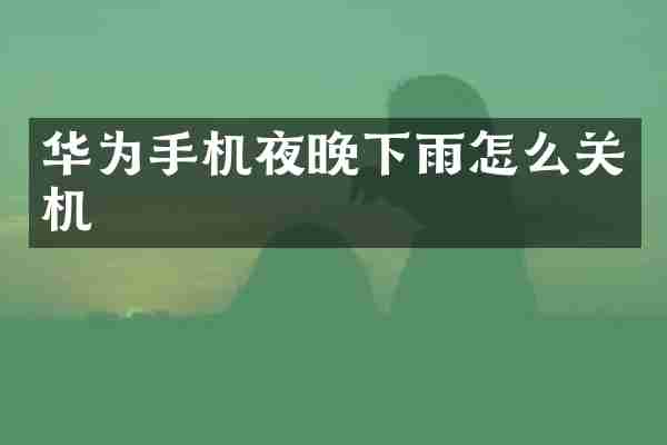 华为手机夜晚下雨怎么关机