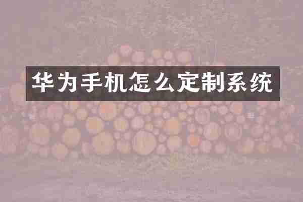 华为手机怎么定制系统