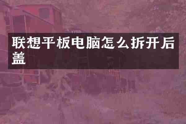 联想平板电脑怎么拆开后盖