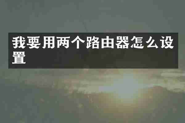 我要用两个路由器怎么设置