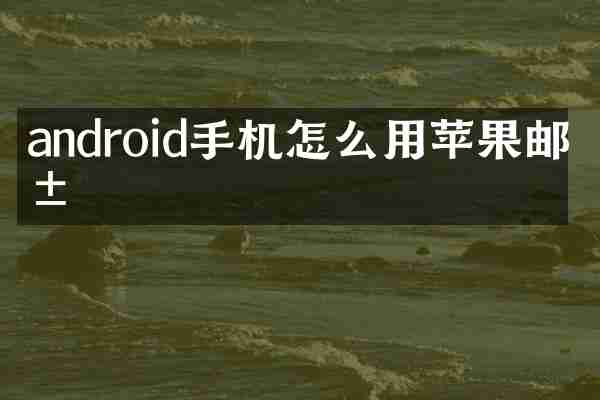 android手机怎么用苹果邮箱