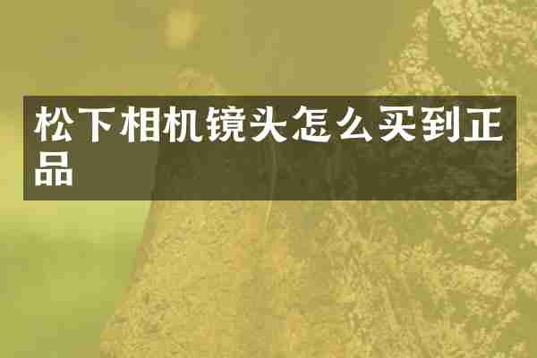 松下相机镜头怎么买到正品